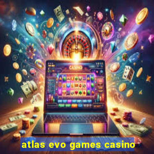 atlas evo games casino